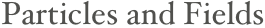Particles and Fields