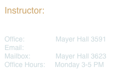 Instructor:
Reza Farsian

Office:                Mayer Hall 3591
Email:                rfarsian@gmail.com
Mailbox:             Mayer Hall 3623
Office Hours:     Monday 3-5 PM